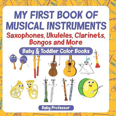 My First Book Of Musical Instruments: Saxophones, Ukuleles, Clarinets, Bongos And More - Baby & Toddler Color Books-..
