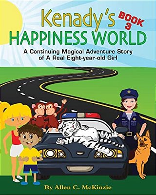 Kenady's Happiness World Book 3: Acontinuing Magical Adventure Story Of A Real Eight-Year-old Girl, Her Veterinarian Mother, With A New Ten-Year-old G-..