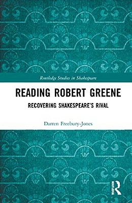 Reading Robert Greene: Recovering Shakespeare's Rival-..