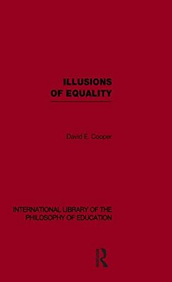 Illusions Of Equality (International Library Of The Philosophy Of Education Volume 7)-..