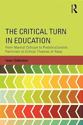 The Critical Turn In Education: From Marxist Critique To Poststructuralist Feminism To Critical Theories Of Race-..