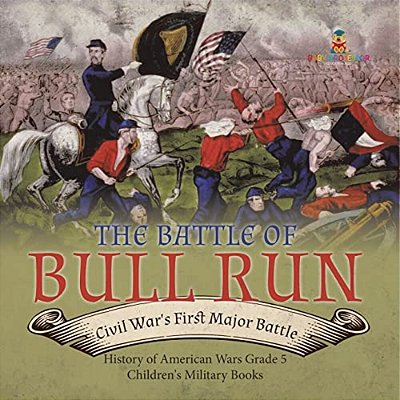The Battle Of Bull Run: Civil War's First Major Battle History Of American Wars Grade 5 Children's Military Books-..