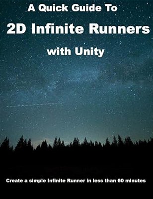 A Quick Guide To 2D Infinite Runners With Unity: Create A Simple Infinite Runner In Less Than 60 Minutes-..
