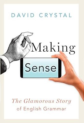 Making Sense: The Glamorous Story Of English Grammar-..