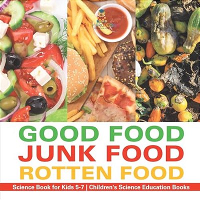 Good Food, Junk Food, Rotten Food - Science Book For Kids 5-7 Children's Science Education Books-..