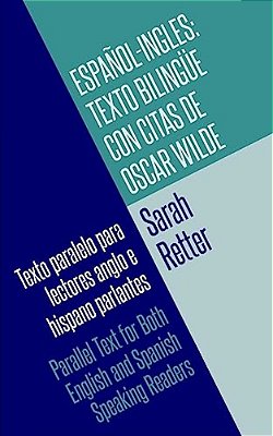 Espanol-Ingles: Texto Bilingue Con Citas De Oscar Wilde: Texto Paralelo Para Lectores Anglo E Hispano Parlantes. Parallel Text For Bot-..