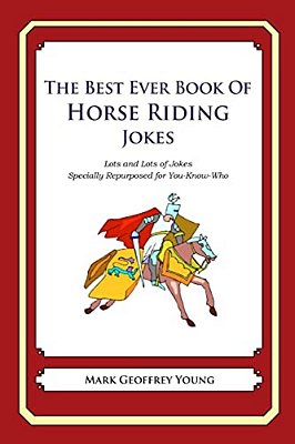 The Best Ever Book Of Horse Riding Jokes: Lots And Lots Of Jokes Specially Repurposed For You-Know-who-..