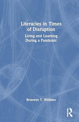 Literacies In Times Of Disruption: Living And Learning During A Pandemic-..