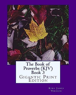 The Book Of Proverbs (Kjv) Book 3: Gigantic Print Edition-..