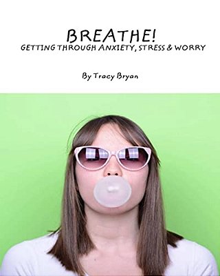 Breathe! Getting Through Anxiety, Stress & Worry-..
