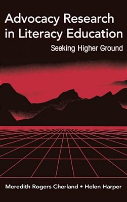 Advocacy Research In Literacy Education: Seeking Higher Ground-..