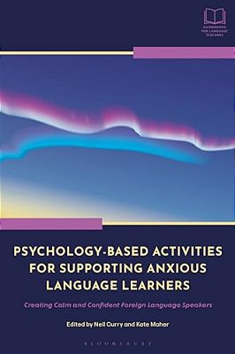 Psychology-Based Activities For Supporting Anxious Language Learners: Creating Calm And Confident Foreign Language Speakers-..