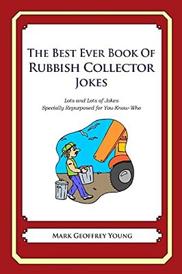 The Best Ever Book Of Rubbish Collector Jokes: Lots And Lots Of Jokes Specially Repurposed For You-Know-who-..