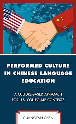 Performed Culture In Chinese Language Education: A Culture-Based Approach For U. S. Collegiate Contexts-..
