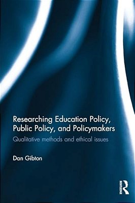 Researching Education Policy, Public Policy, And Policymakers: Qualitative Methods And Ethical Issues-..