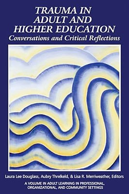Trauma In Adult And Higher Education: Conversations And Critical Reflections-..