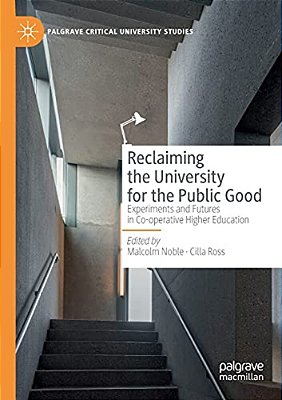 Reclaiming The University For The Public Good: Experiments And Futures In Co-Operative Higher Education-..