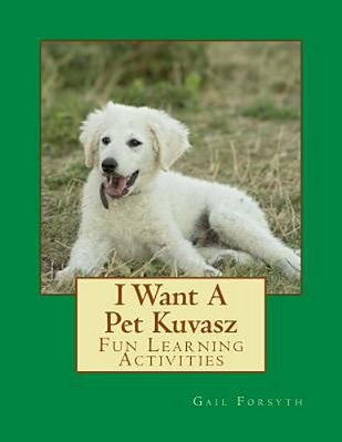 I Want A Pet Kuvasz: Fun Learning Activities-..