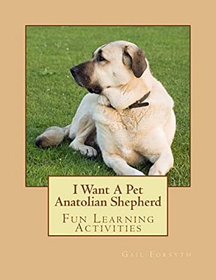 I Want A Pet Anatolian Shepherd: Fun Learning Activities-..