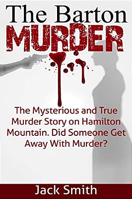 The Barton Murder: The Mysterious And True Murder Story On Hamilton Mountain Did Someone Get Away With Murder?-..