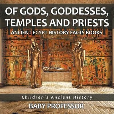 Of Gods, Goddesses, Temples And Priests - Ancient Egypt History Facts Books Children's Ancient History-..