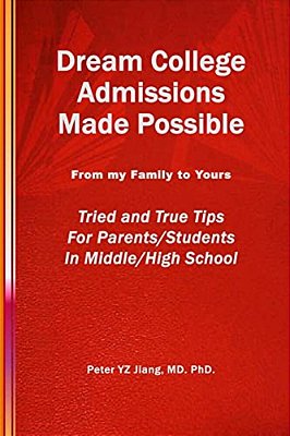 Dream College Admissions Made Possible: From My Family To Yours Tried And True Tips For Parents/Students In Middle/High School-..