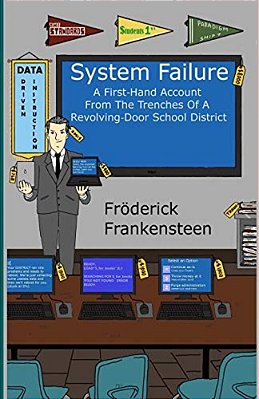 System Failure: A First Hand Account From The Trenches Of A Revolving Door School District-..
