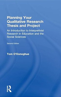 Planning Your Qualitative Research Thesis And Project: An Introduction To Interpretivist Research In Education And The Social Sciences-..