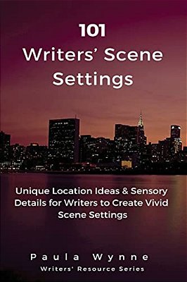 101 Writers' Scene Settings: Unique Location Ideas & Sensory Details For Writers To Create Vivid Scene Settings-..