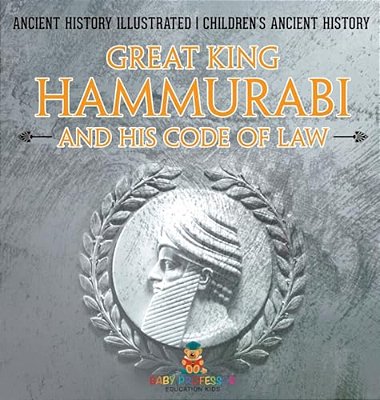 Great King Hammurabi And His Code Of Law - Ancient History Illustrated Children's Ancient History-..