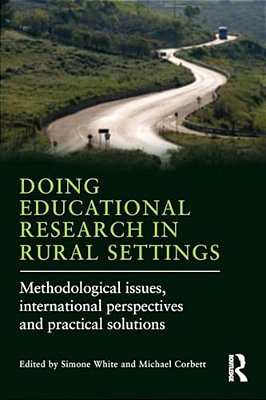 Doing Educational Research In Rural Settings: Methodological Issues, International Perspectives And Practical Solutions-..
