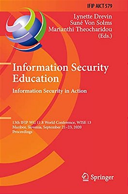 Information Security Education. Information Security In Action: 13Th Ifip Wg 11.8 World Conference, Wise 13, Maribor, Slovenia, September 21-23, 2020,-..