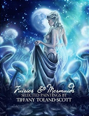 Fairies And Mermaids: Selected Paintings By Tiffany Toland-Scott-..