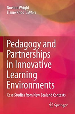 Pedagogy And Partnerships In Innovative Learning Environments: Case Studies From New Zealand Contexts-..