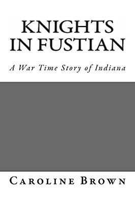 Knights In Fustian: A War Time Story Of Indiana-..