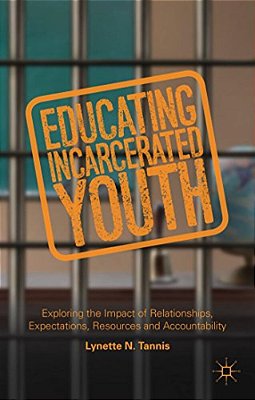 Educating Incarcerated Youth: Exploring The Impact Of Relationships, Expectations, Resources And Accountability-..