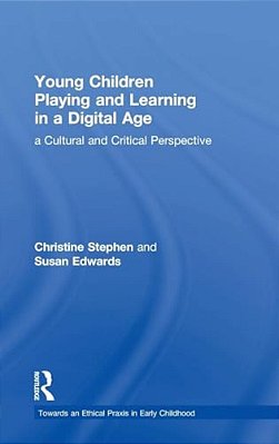 Young Children Playing And Learning In A Digital Age: A Cultural And Critical Perspective-..