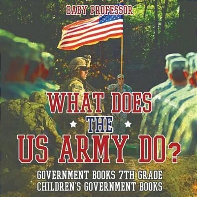 What Does The US Army Do? Government Books 7Th Grade Children's Government Books-..