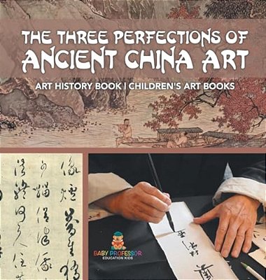 The Three Perfections Of Ancient China Art - Art History Book Children's Art Books-..