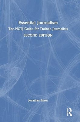 Essential Journalism: The Nctj Guide For Trainee Journalists-..