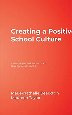 Creating A Positive School Culture: How Principals And Teachers Can Solve Problems Together-..