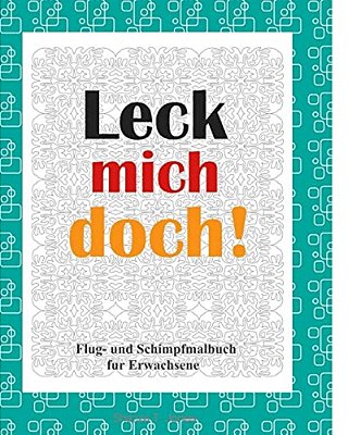 Leck Mich Doch!: Flug- Und Schimpf Malbuch Fur Erwachsene-..