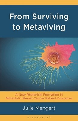From Surviving To Metaviving: A New Rhetorical Formation In Metastatic Breast Cancer Patient Discourse-..