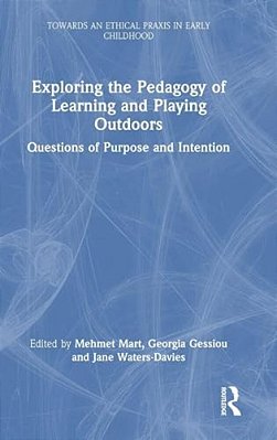 Exploring The Pedagogy Of Learning And Playing Outdoors: Questions Of Purpose And Intention-..