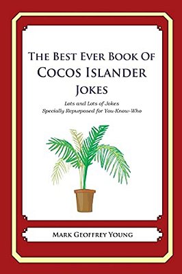 The Best Ever Book Of Cocos Islander Jokes: Lots And Lots Of Jokes Specially Repurposed For You-Know-who-..