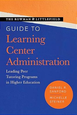 Rowman & Littlefield Guide To Learning Center Administration: Leading Peer Tutoring Programs In Higher Education-..