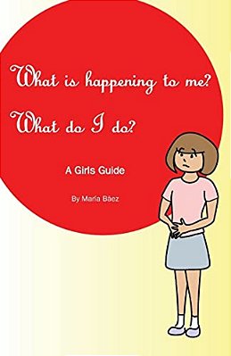 What Is Happening To Me? What Do I Do?: Maria Baez-..