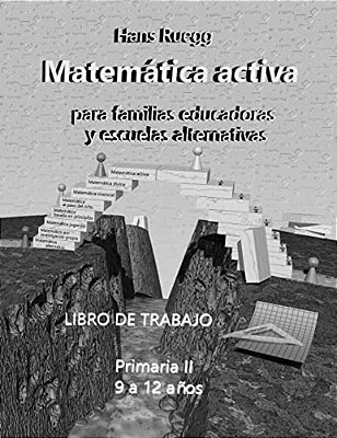 Matemática Activa Para Familias Educadoras Y Escuelas Alternativas: Primaria II (9 A 12 Años) Libro De Trabajo-..