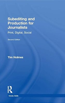 Subediting And Production For Journalists: Print, Digital & Social-..