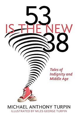 53 Is The New 38: Tales Of Indignity And Middle Age-..